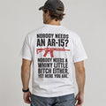 Nobody Needs An AR-15 Funny Gun Graphic T-Shirt | Sarcastic 2nd Amendment Humor Tee