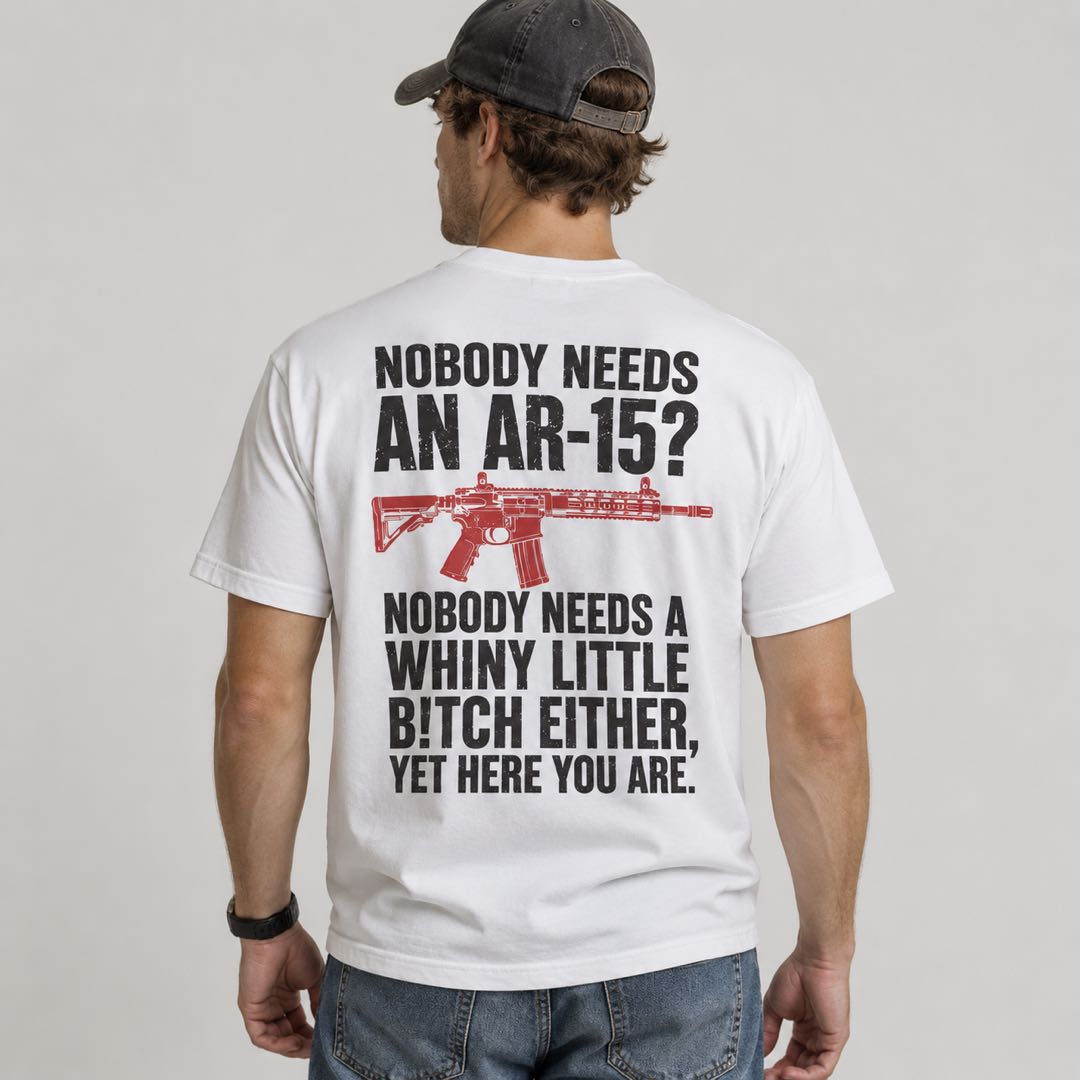 Nobody Needs An AR-15 Funny Gun Graphic T-Shirt | Sarcastic 2nd Amendment Humor Tee