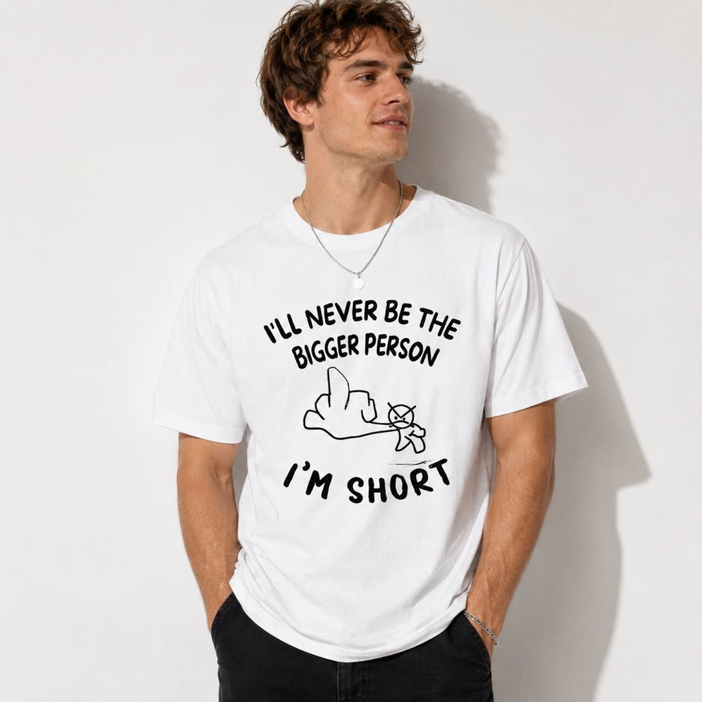 I'm Not the Bigger Person... I'm Short - Funny Short People Graphic T-Shirt | Sarcastic Meme Tee