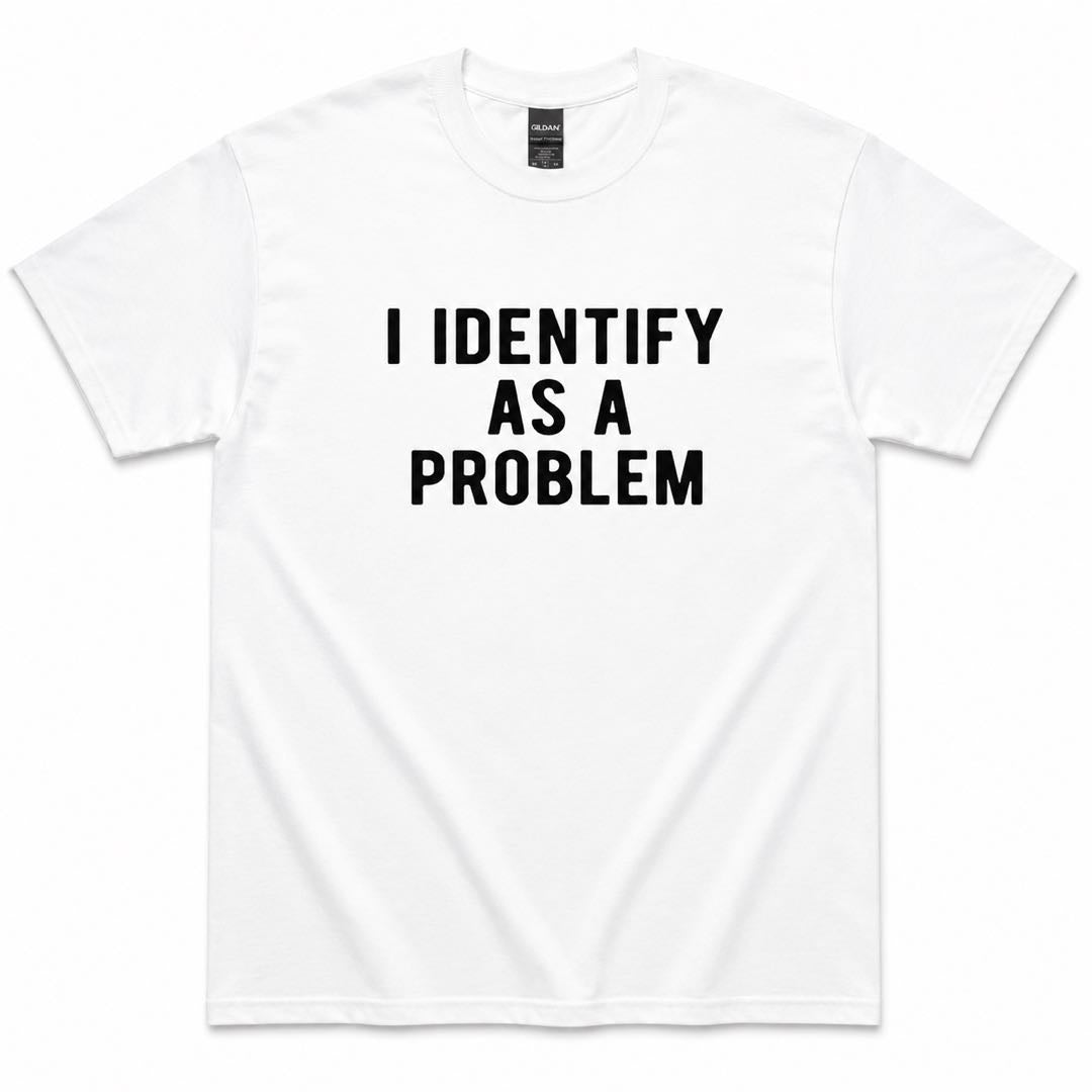 I Identify As A Problem Funny T-Shirt | Sarcastic Meme Tee | Bold Humor Graphic Shirt
