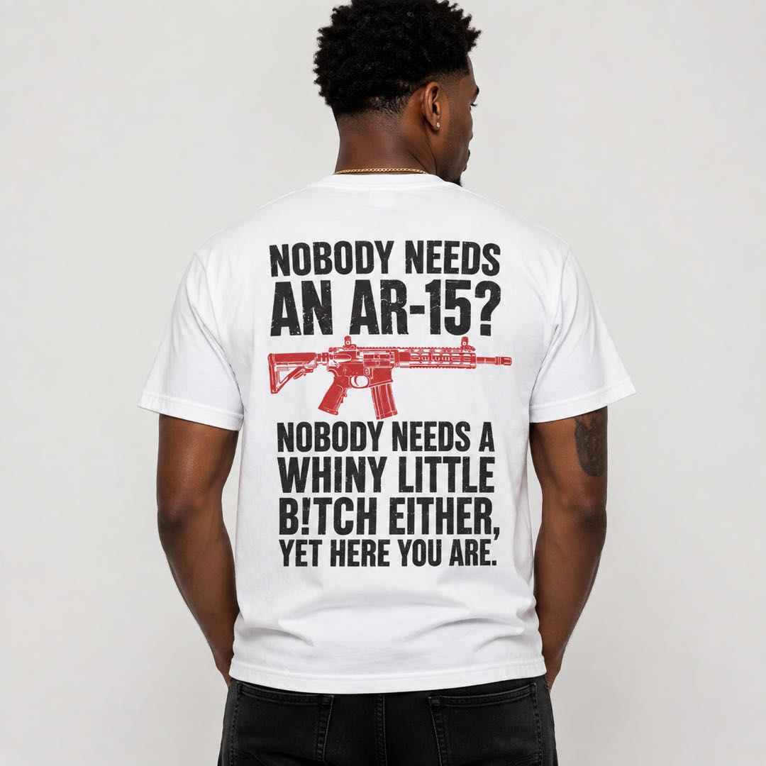 Nobody Needs An AR-15 Funny Gun Graphic T-Shirt | Sarcastic 2nd Amendment Humor Tee