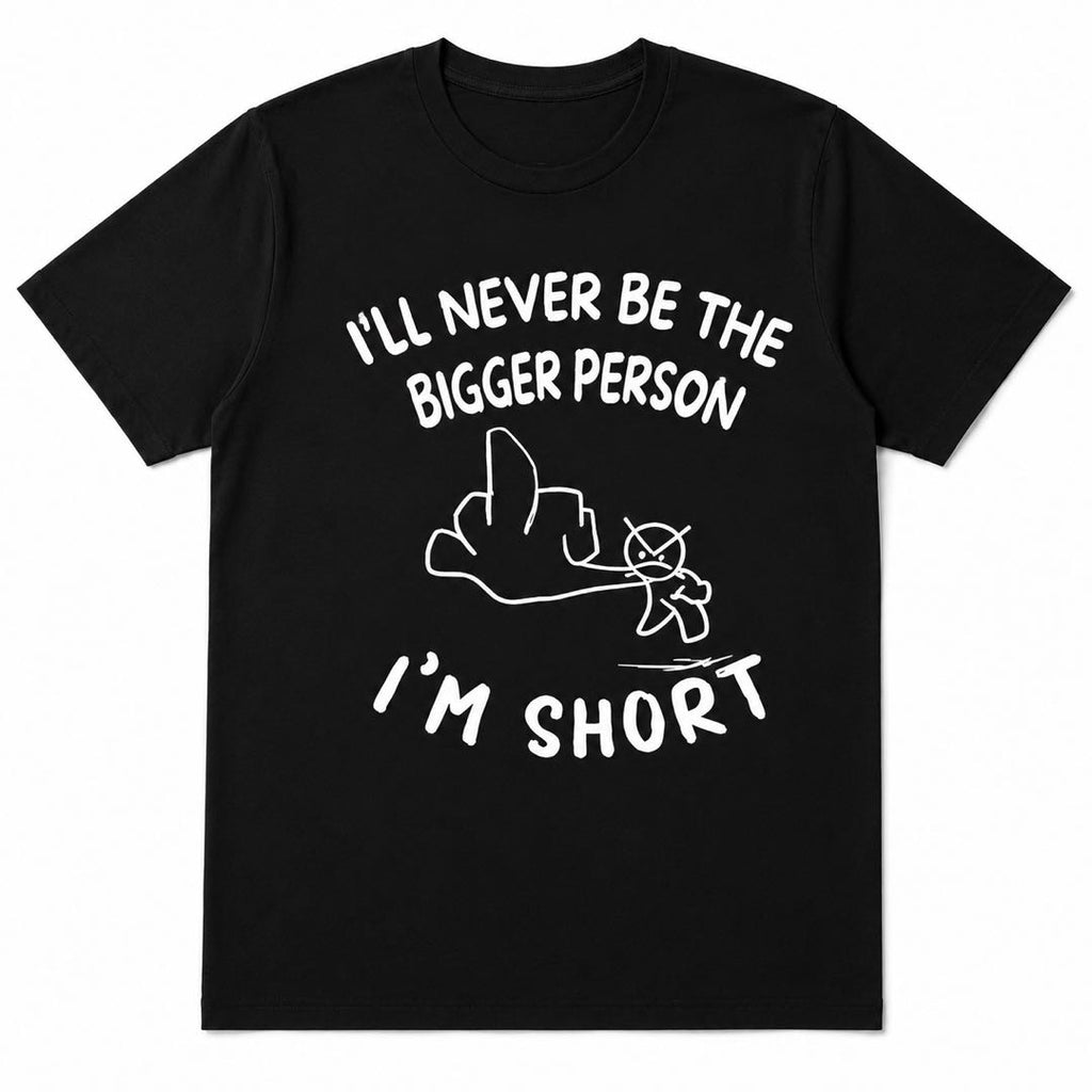 I'm Not the Bigger Person... I'm Short - Funny Short People Graphic T-Shirt | Sarcastic Meme Tee
