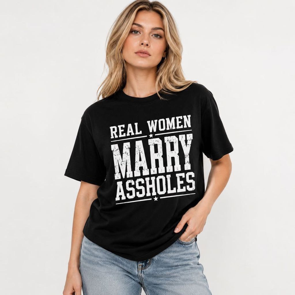 Real Women Marry Assholes Funny Graphic T-Shirt | Sarcastic Husband Humor Tee | Funny Relationship Gift