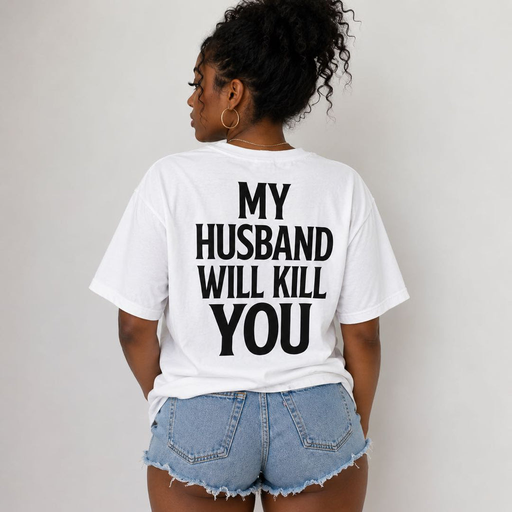 My Husband Will Kill You Funny Back Print T-Shirt | Hilarious Married Life Graphic Tee