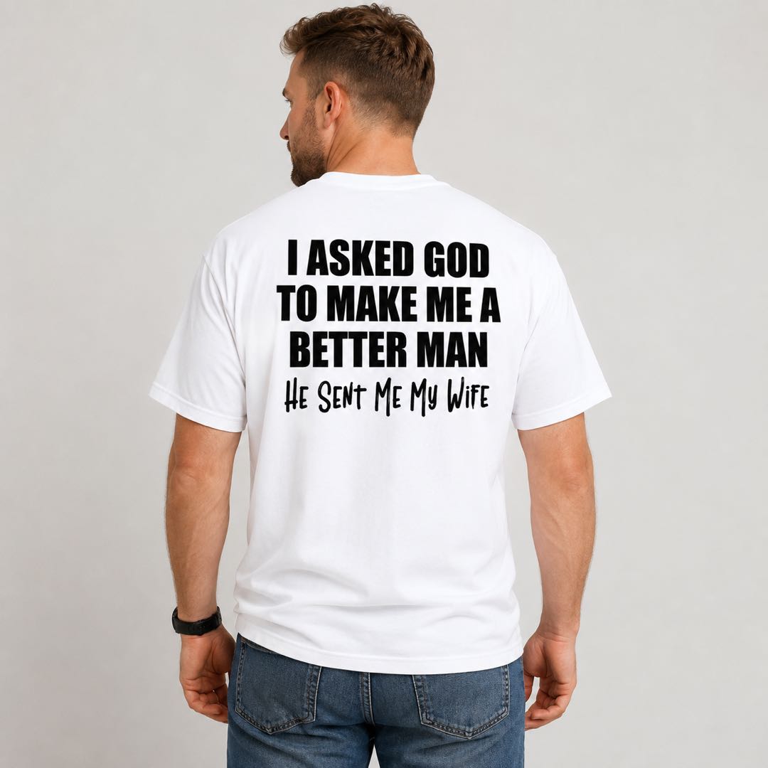 I Asked God For A Better Man... He Sent Me My Wife Funny Husband T-Shirt | Christian Marriage Gift Tee