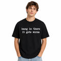 Hang In There... It Gets Worse Funny Sarcastic Graphic T-Shirt