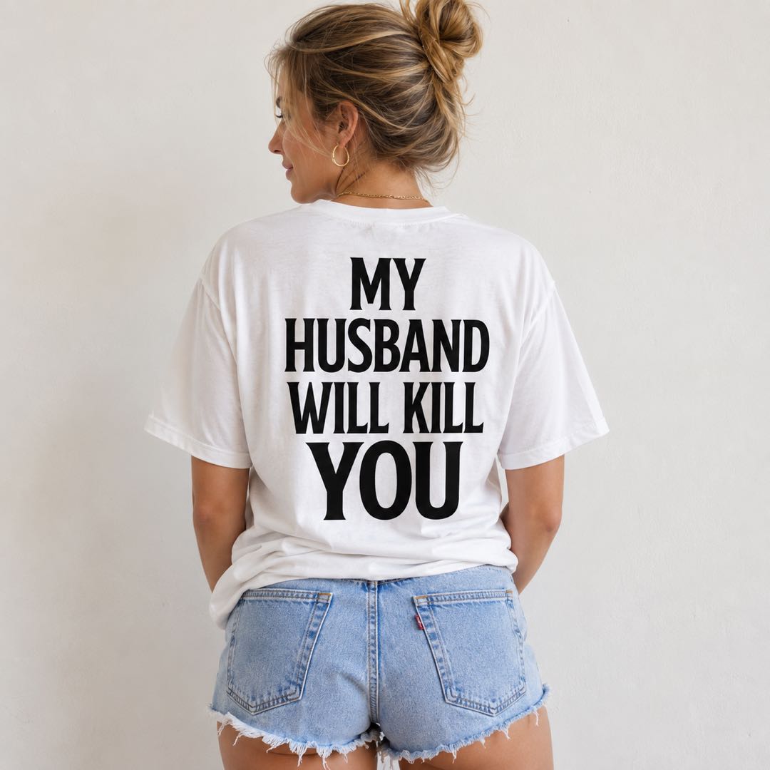 My Husband Will Kill You Funny Back Print T-Shirt | Hilarious Married Life Graphic Tee