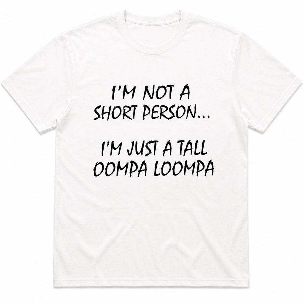 I'm Not Short, I'm a Tall Oompa Loompa Funny T-Shirt | Short People Humor Graphic Tee