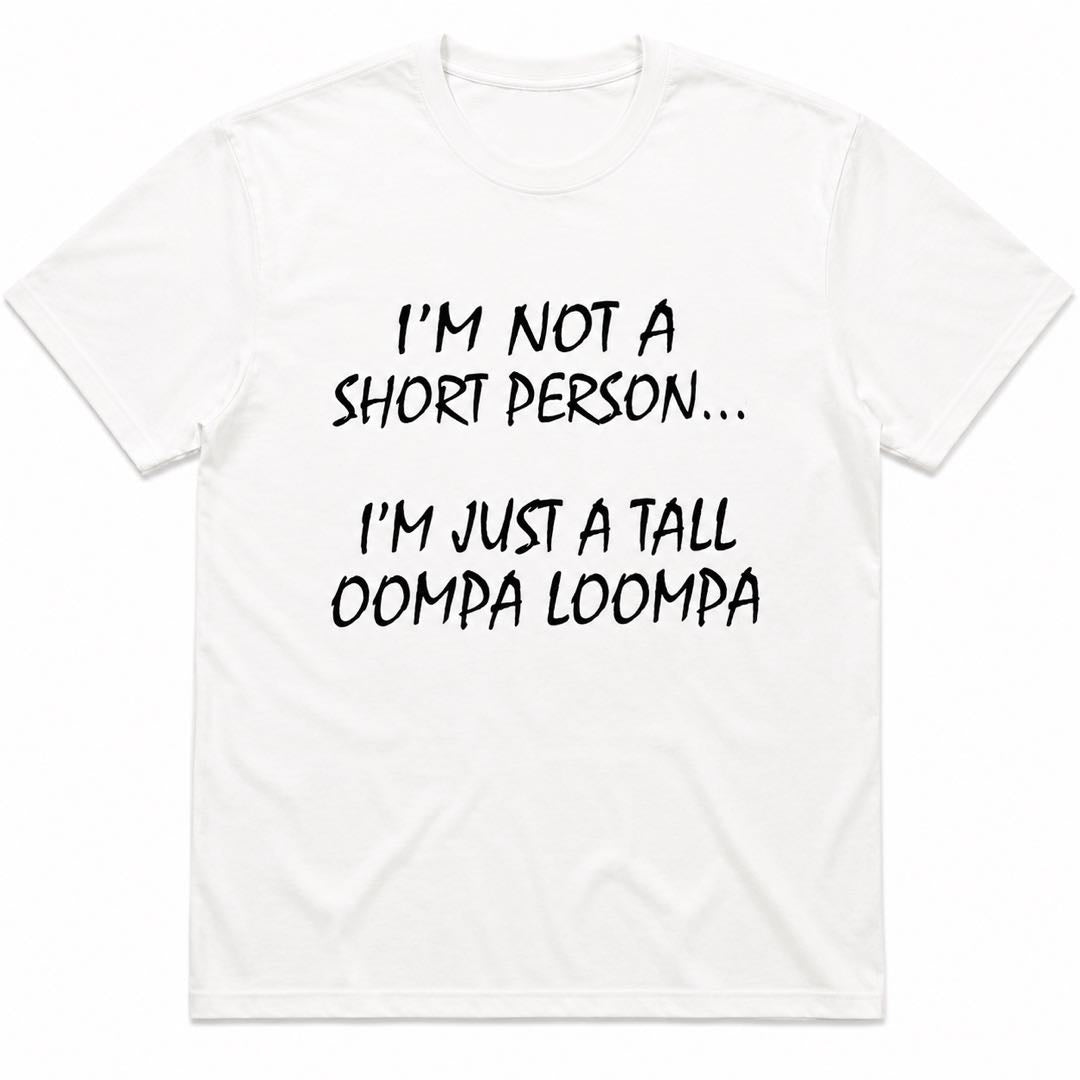 I'm Not Short, I'm a Tall Oompa Loompa Funny T-Shirt | Short People Humor Graphic Tee