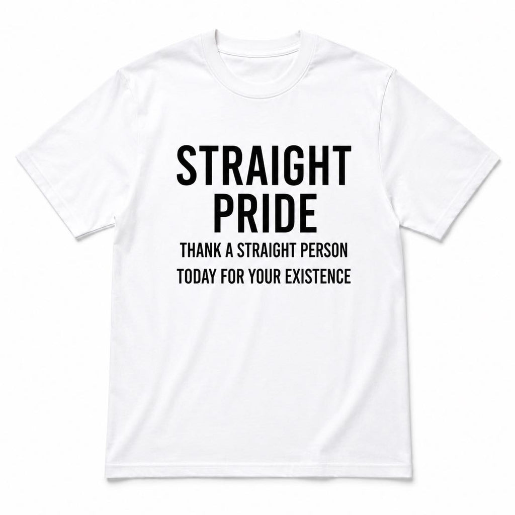 Straight Pride – Thank A Straight Person Funny Graphic Tee | Bold Statement Shirt