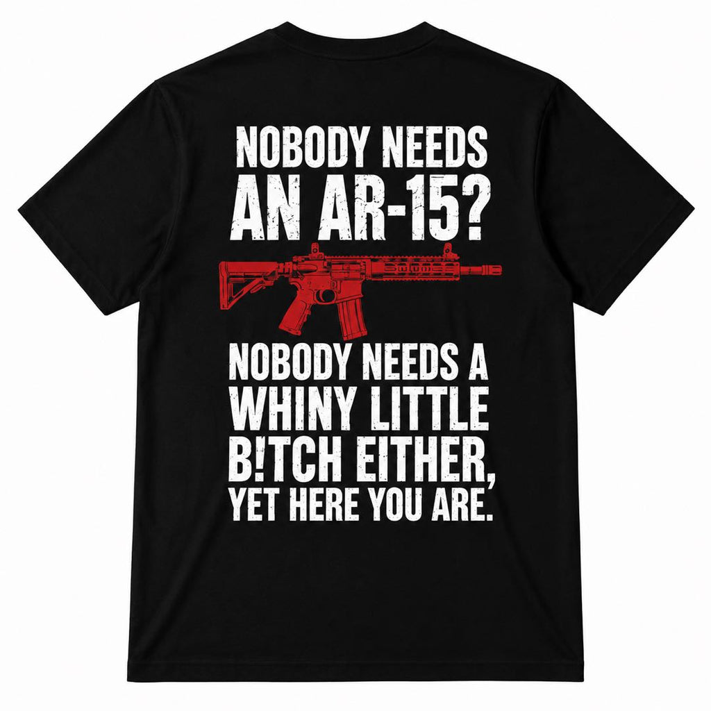 Nobody Needs An AR-15 Funny Gun Graphic T-Shirt | Sarcastic 2nd Amendment Humor Tee