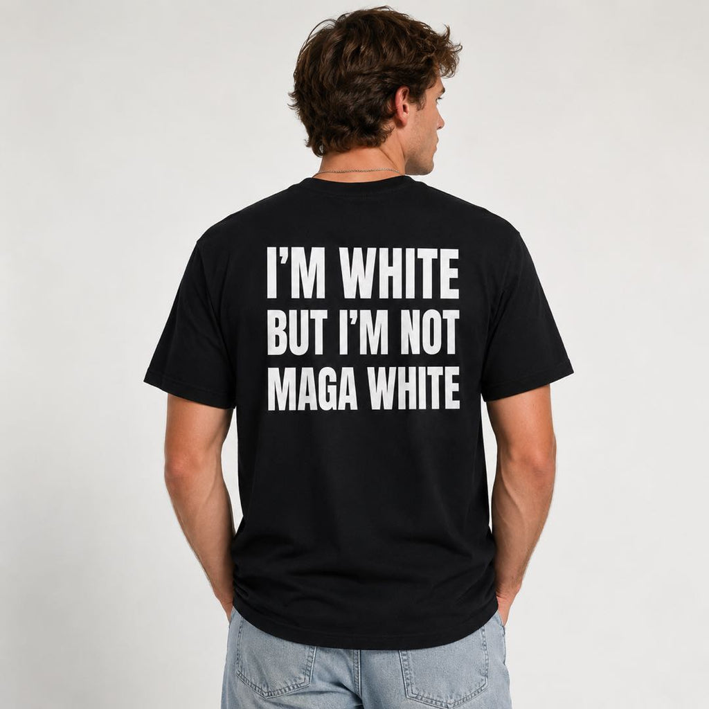I'm White But I'm Not MAGA White Funny Political Statement T-Shirt | Viral Conversation Starter Tee