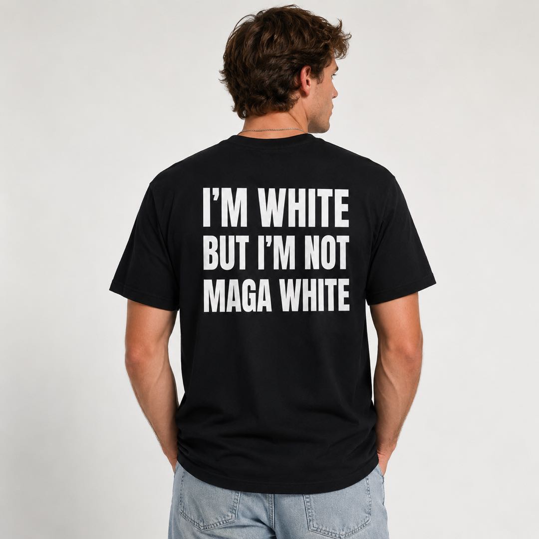 I'm White But I'm Not MAGA White Funny Political Statement T-Shirt | Viral Conversation Starter Tee