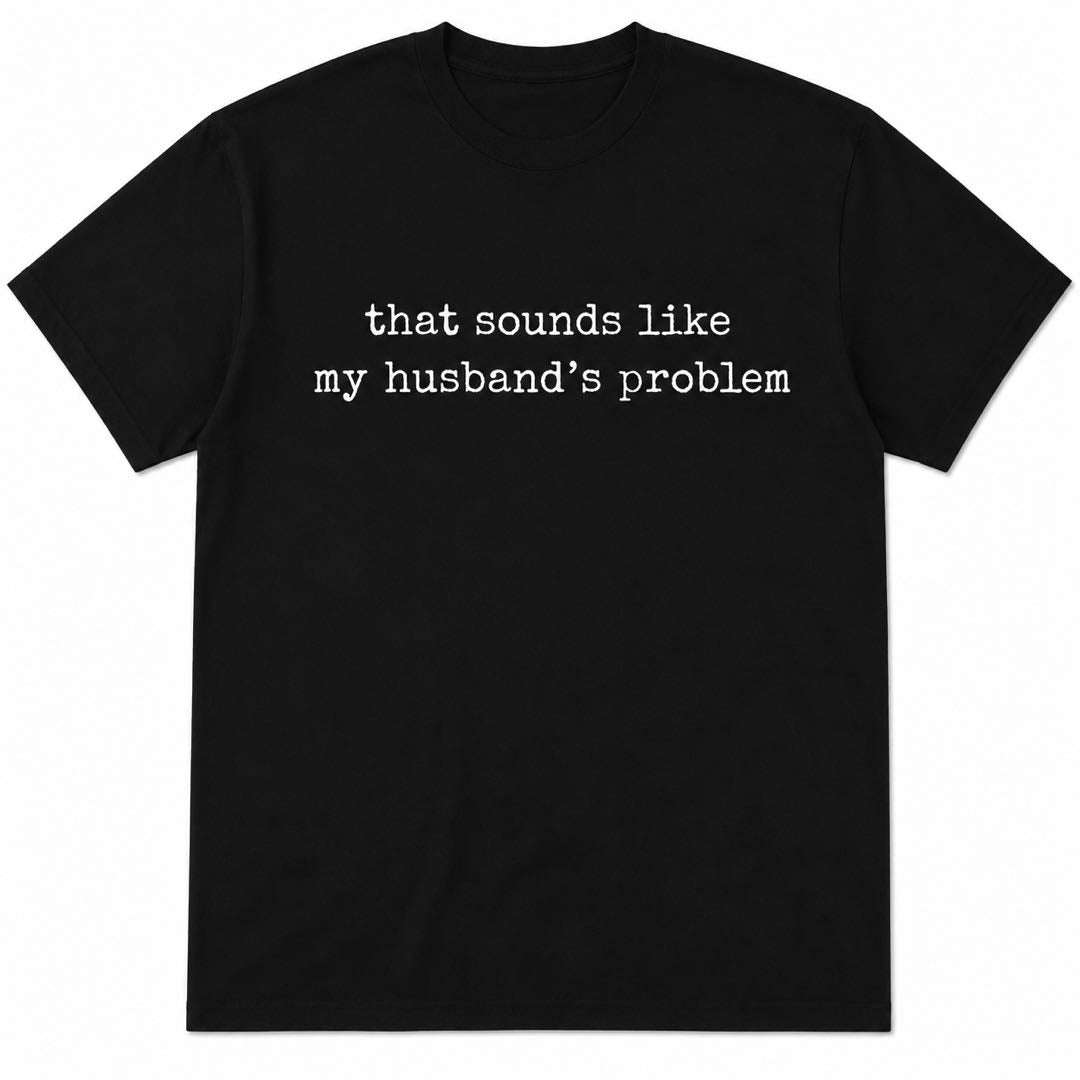 That Sounds Like My Husband's Problem Washed Tee | Funny Sarcastic Vintage Graphic T-Shirt for Women