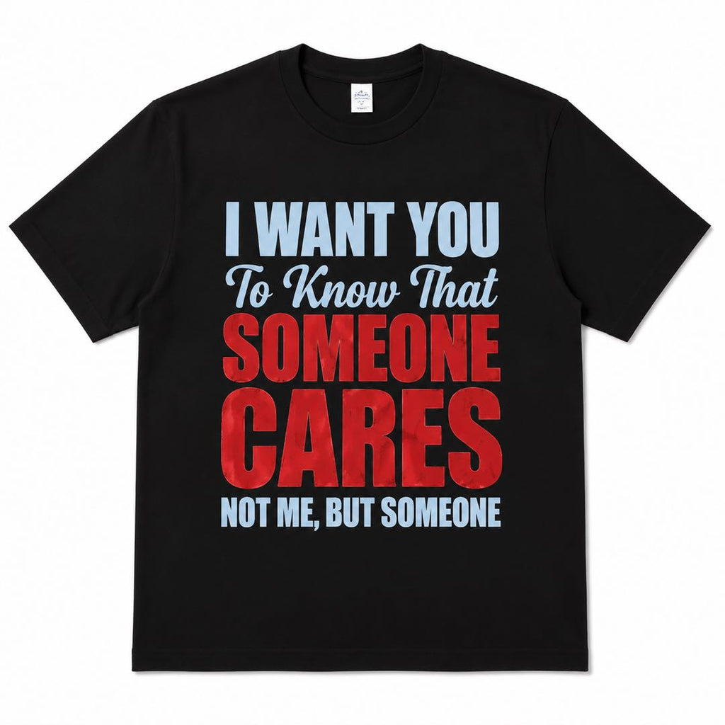 I Want You To Know That Someone Cares... Not Me Funny Sarcastic T-Shirt